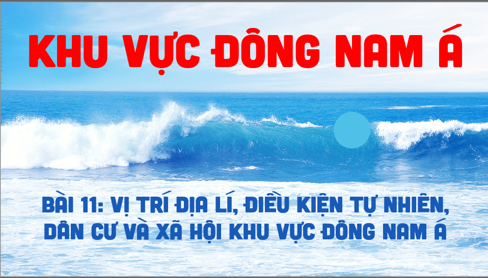 Giáo án điện tử Địa 11 Kết nối tri thức Bài 11: Vị trí địa lý, điều kiện tự nhiên, dân cư và xã hội khu vực Đông Nam Á | PPT Địa Lí 11