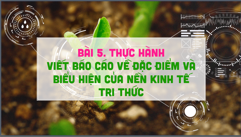 Giáo án điện tử Địa 11 Kết nối tri thức Bài 5: Thực hành viết báo cáo về đặc điểm và biểu hiện của nền kinh tế tri thức | PPT Địa Lí 11
