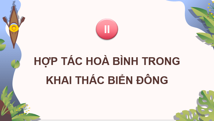 Giáo án điện tử Chuyên đề Địa 11 Chân trời sáng tạo Hợp tác hoà bình trong khai thác Biển Đông | PPT Chuyên đề Địa Lí 11