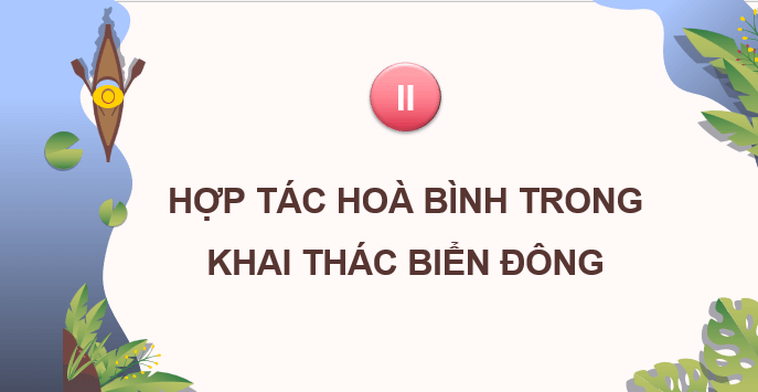 Giáo án điện tử Chuyên đề Địa 11 Kết nối tri thức Hợp tác hòa bình trong khai thác Biển Đông | PPT Chuyên đề Địa Lí 11