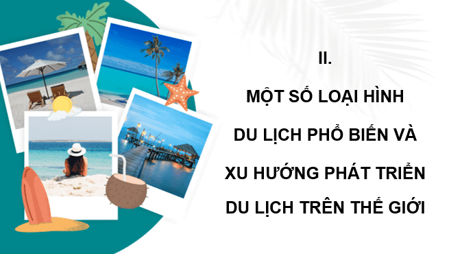 Giáo án điện tử Chuyên đề Địa 11 Chân trời sáng tạo Một số loại hình du lịch phổ biến và xu hướng phát triển du lịch trên thế giới | PPT Chuyên đề Địa Lí 11