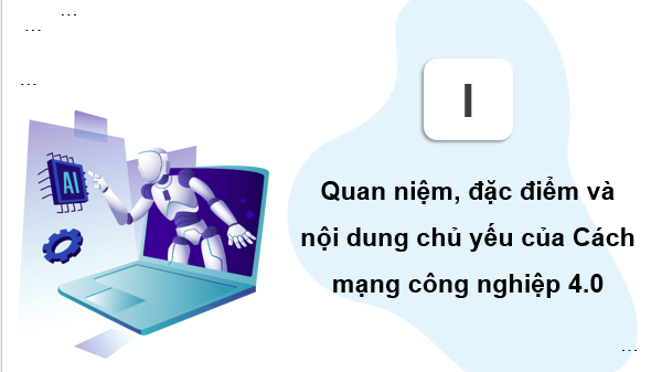 Giáo án điện tử Chuyên đề Địa 11 Chân trời sáng tạo Quan niệm, đặc điểm và nội dung chủ yếu của cuộc Cách mạng công nghiệp 4.0 | PPT Chuyên đề Địa Lí 11