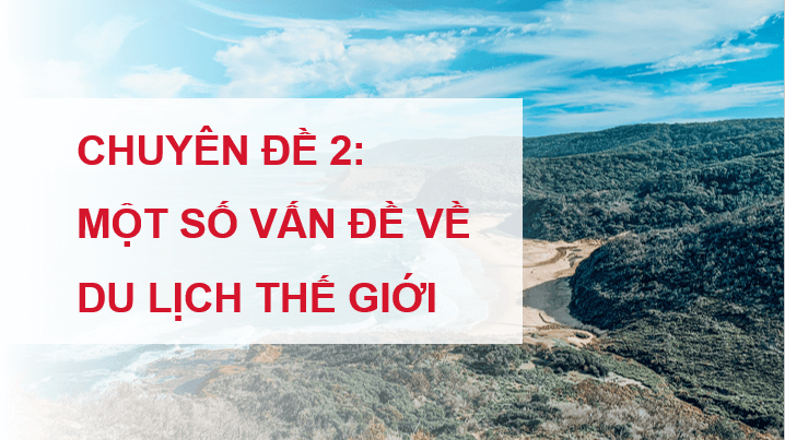 Giáo án điện tử Chuyên đề Địa 11 Chân trời sáng tạo Tài nguyên du lịch thế giới | PPT Chuyên đề Địa Lí 11