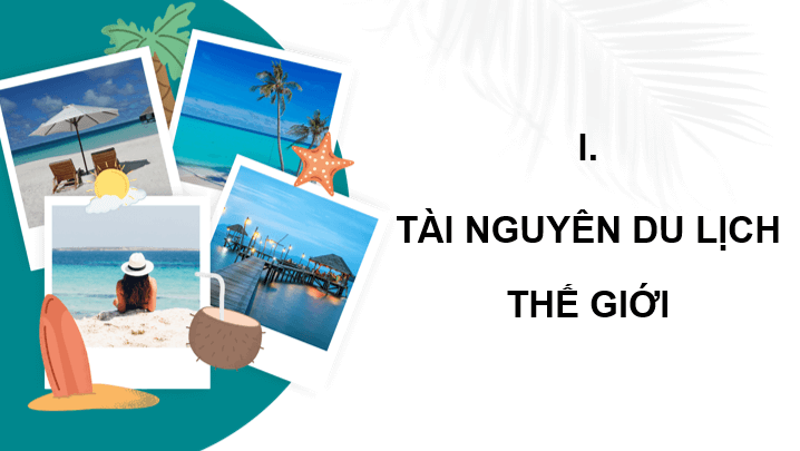Giáo án điện tử Chuyên đề Địa 11 Chân trời sáng tạo Tài nguyên du lịch thế giới | PPT Chuyên đề Địa Lí 11
