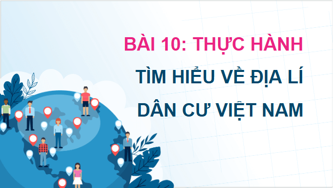 Giáo án điện tử Địa Lí 12 Chân trời sáng tạo Bài 10: Thực hành: Tìm hiểu về địa lí dân cư Việt Nam | PPT Địa 12