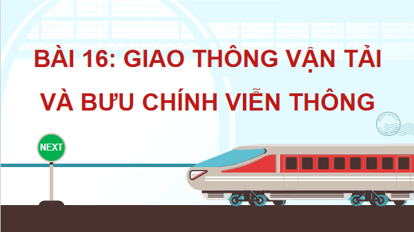 Giáo án điện tử Địa Lí 12 Cánh diều Bài 16: Giao thông vận tải và bưu chính viễn thông | PPT Địa 12