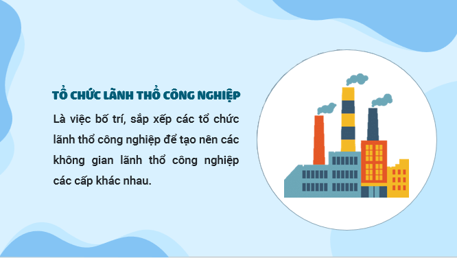 Giáo án điện tử Địa Lí 12 Kết nối tri thức Bài 17: Tổ chức lãnh thổ công nghiệp | PPT Địa 12