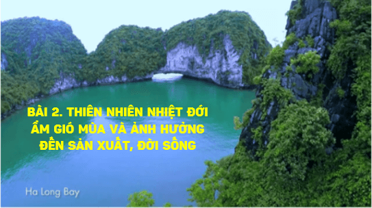 Giáo án điện tử Địa Lí 12 Cánh diều Bài 2: Thiên nhiên nhiệt đới ẩm gió mùa và ảnh hưởng đến sản xuất, đời sống | PPT Địa 12