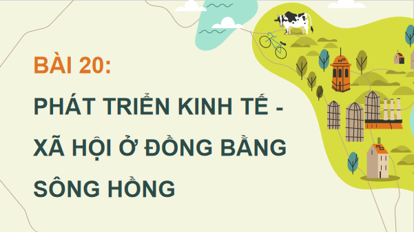 Giáo án điện tử Địa Lí 12 Cánh diều Bài 20: Phát triển kinh tế - xã hội ở Đồng bằng sông Hồng | PPT Địa 12