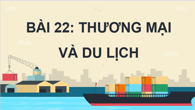 Giáo án điện tử Địa Lí 12 Chân trời sáng tạo Bài 22: Thương mại và du lịch | PPT Địa 12