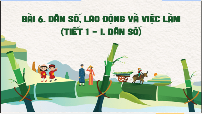 Giáo án điện tử Địa Lí 12 Cánh diều Bài 6: Dân số, lao động và việc làm | PPT Địa 12