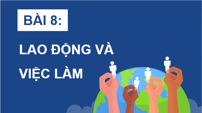 Giáo án điện tử Địa Lí 12 Chân trời sáng tạo Bài 8: Lao động và việc làm | PPT Địa 12