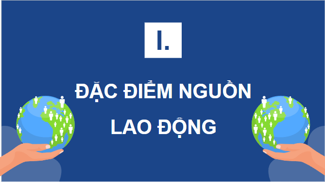 Giáo án điện tử Địa Lí 12 Chân trời sáng tạo Bài 8: Lao động và việc làm | PPT Địa 12