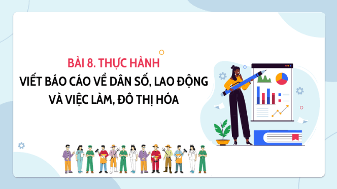 Giáo án điện tử Địa Lí 12 Cánh diều Bài 8: Thực hành: Viết báo cáo về dân số, lao động và việc làm, đô thị hoá | PPT Địa 12