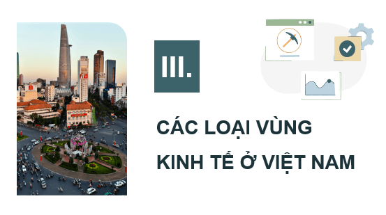 Giáo án điện tử Chuyên đề Địa 12 Kết nối tri thức Các loại vùng kinh tế ở Việt Nam | PPT Chuyên đề Địa Lí 12