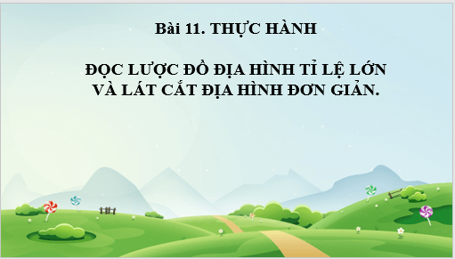 Giáo án điện tử Địa Lí 6 Chân trời sáng tạo Bài 11: Thực hành đọc lược đồ địa hình tỉ lệ lớn và lát cắt địa hình đơn giản | PPT Địa Lí 6