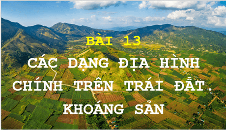 Giáo án điện tử Địa Lí 6 Kết nối tri thức Bài 13: Các dạng địa hình chính trên Trái Đất. Khoáng sản | PPT Địa Lí 6