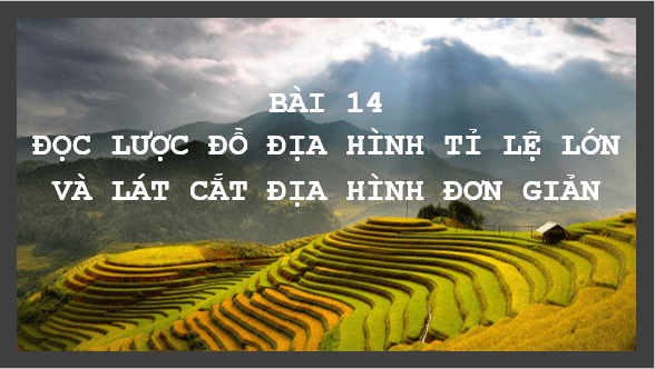 Giáo án điện tử Địa Lí 6 Kết nối tri thức Bài 14: Thực hành: Đọc lược đồ địa hình tỉ lệ lớn và lát cắt địa hình đơn giản | PPT Địa Lí 6