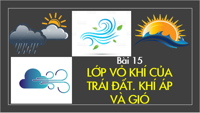 Giáo án điện tử Địa Lí 6 Kết nối tri thức Bài 15: Lớp vỏ khí của Trái Đất. Khí áp và gió | PPT Địa Lí 6