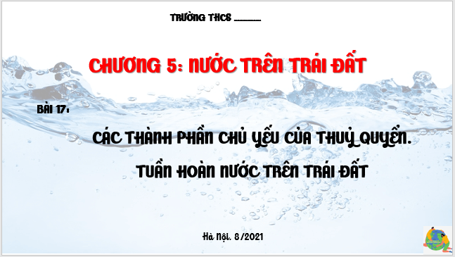 Giáo án điện tử Địa Lí 6 Cánh diều Bài 17: Các thành phần chủ yếu của thủy quyển. Tuần hoàn nước trên Trái Đất | PPT Địa Lí 6