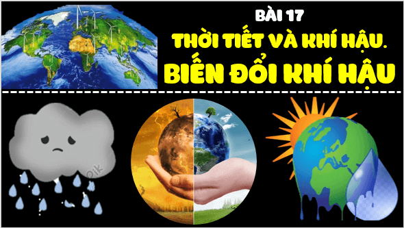 Giáo án điện tử Địa Lí 6 Kết nối tri thức Bài 17: Thời tiết và khí hậu. Biến đổi khí hậu | PPT Địa Lí 6