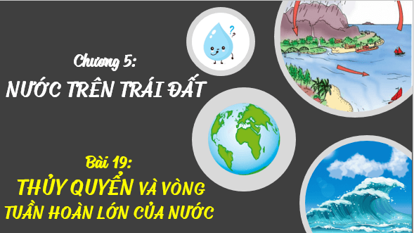 Giáo án điện tử Địa Lí 6 Kết nối tri thức Bài 19: Thủy quyển và vòng tuần hoàn lớn của nước | PPT Địa Lí 6