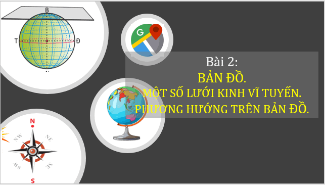 Giáo án điện tử Địa Lí 6 Kết nối tri thức Bài 2: Bản đồ. Một số lưới kinh, vĩ tuyến. Phương hướng trên bản đồ | PPT Địa Lí 6