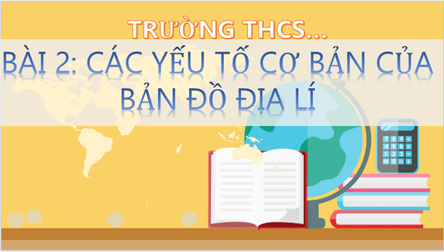 Giáo án điện tử Địa Lí 6 Cánh diều Bài 2: Các yếu tố cơ bản của bản đồ | PPT Địa Lí 6