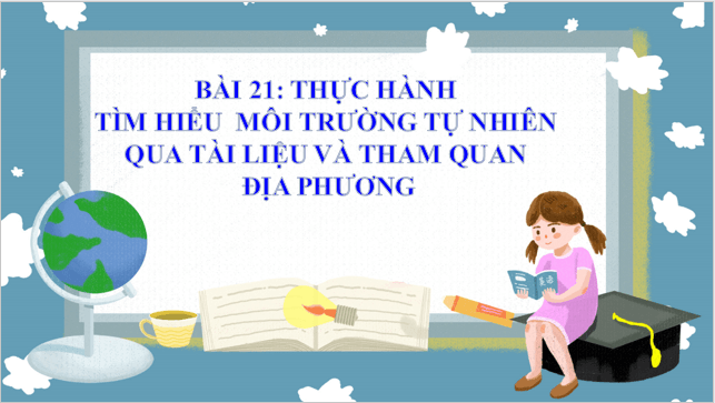 Giáo án điện tử Địa Lí 6 Chân trời sáng tạo Bài 21: Thực hành tìm hiểu môi trường tự nhiên qua tài liệu và tham quan địa phương | PPT Địa Lí 6