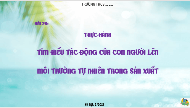 Giáo án điện tử Địa Lí 6 Cánh diều Bài 26: Thực hành: Tìm hiểu tác động của con người lên môi trường tự nhiên trong sản xuất | PPT Địa Lí 6