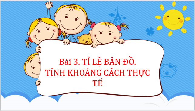 Giáo án điện tử Địa Lí 6 Kết nối tri thức Bài 3: Tỉ lệ bản đồ. Tính khoảng cách thực tế dựa vào tỉ lệ bản đồ | PPT Địa Lí 6