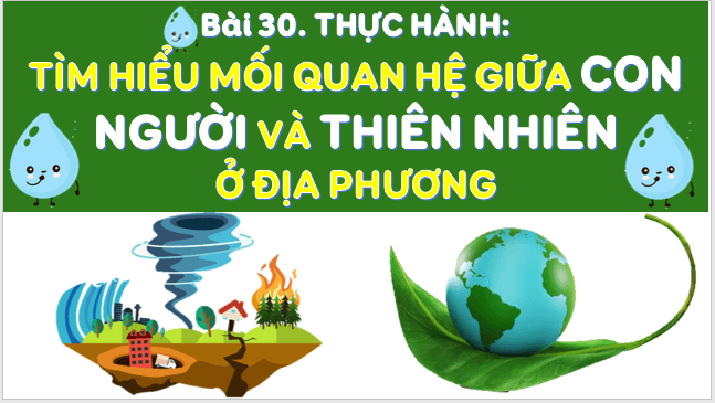 Giáo án điện tử Địa Lí 6 Kết nối tri thức Bài 30: Thực hành: Tìm hiểu mối quan hệ giữa con người và thiên nhiên ở địa phương | PPT Địa Lí 6