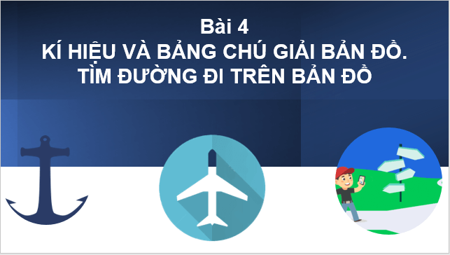 Giáo án điện tử Địa Lí 6 Kết nối tri thức Bài 4: Kí hiệu và bảng chú giải bản đồ. Tìm đường đi trên bản đồ | PPT Địa Lí 6