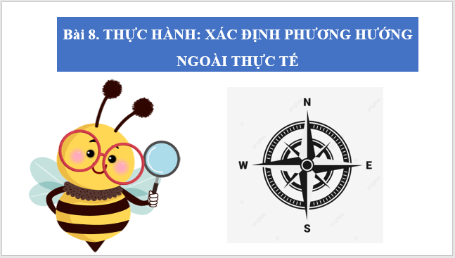 Giáo án điện tử Địa Lí 6 Chân trời sáng tạo Bài 8: Thực hành xác định phương hướng ngoài thực tế | PPT Địa Lí 6