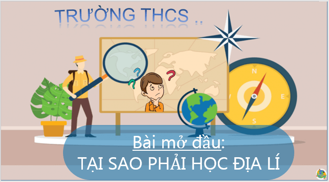 Giáo án điện tử Địa Lí 6 Cánh diều Bài mở đầu: Tại sao cần học địa lí? | PPT Địa Lí 6