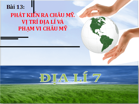 Giáo án điện tử Địa Lí 7 Chân trời sáng tạo Bài 13: Phát kiến ra châu Mỹ, vị trí địa lí và phạm vi châu Mỹ | PPT Địa 7