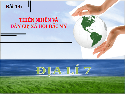 Giáo án điện tử Địa Lí 7 Chân trời sáng tạo Bài 14: Thiên nhiên và dân cư, xã hội Bắc Mỹ | PPT Địa 7