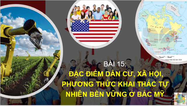 Giáo án điện tử Địa Lí 7 Kết nối tri thức Bài 15: Đặc điểm dân cư, xã hội, phương thức khai thác tự nhiên bền vững ở Bắc Mỹ | PPT Địa 7