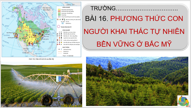 Giáo án điện tử Địa Lí 7 Cánh diều Bài 16: Phương thức con người khai thác tự nhiên bền vững ở Bắc Mỹ | PPT Địa 7