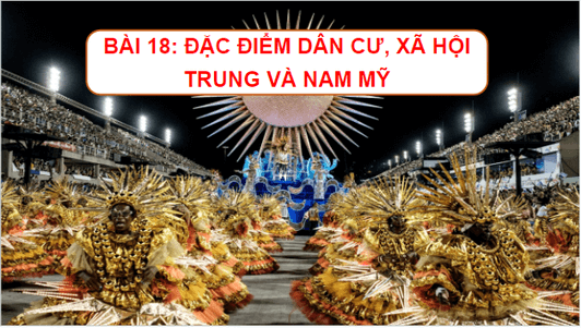 Giáo án điện tử Địa Lí 7 Cánh diều Bài 18: Đặc điểm dân cư, xã hội Trung và Nam Mỹ | PPT Địa 7