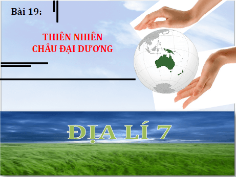 Giáo án điện tử Địa Lí 7 Chân trời sáng tạo Bài 19: Thiên nhiên châu Đại Dương | PPT Địa 7