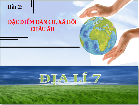 Giáo án điện tử Địa Lí 7 Chân trời sáng tạo Bài 2: Đặc điểm dân cư, xã hội châu Âu | PPT Địa 7