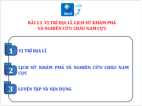 Giáo án điện tử Địa Lí 7 Chân trời sáng tạo Bài 22: Vị trí địa lí, lịch sự  khám phá và nghiên cứu châu Nam Cực | PPT Địa 7