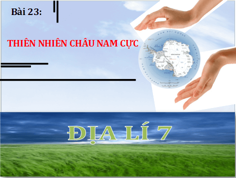 Giáo án điện tử Địa Lí 7 Chân trời sáng tạo Bài 23: Thiên nhiên châu Nam Cực | PPT Địa 7