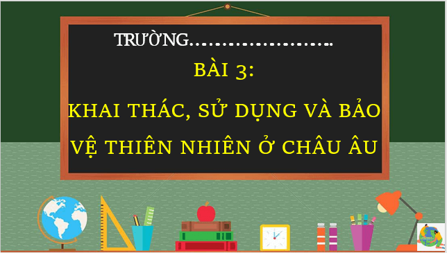 Giáo án điện tử Địa Lí 7 Kết nối tri thức Bài 3: Khai thác, sử dụng và bảo vệ thiên nhiên ở Châu Âu | PPT Địa 7