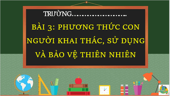 Giáo án điện tử Địa Lí 7 Cánh diều Bài 3: Phương thức con người khai thác, sử dụng và bảo vệ thiên nhiên | PPT Địa 7