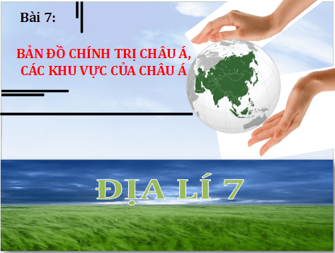 Giáo án điện tử Địa Lí 7 Chân trời sáng tạo Bài 7: Bản đồ chính trị châu Á, các khu vực của châu Á | PPT Địa 7