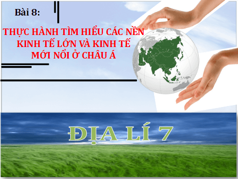 Giáo án điện tử Địa Lí 7 Chân trời sáng tạo Bài 8: Thực hành tìm hiểu các nền kinh tế lớn và kinh tế mới nổi ở châu Á | PPT Địa 7