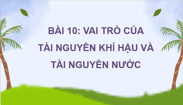 Giáo án điện tử Địa Lí 8 Chân trời sáng tạo Bài 10: Vai trò của tài nguyên khí hậu và tài nguyên nước | PPT Địa 8