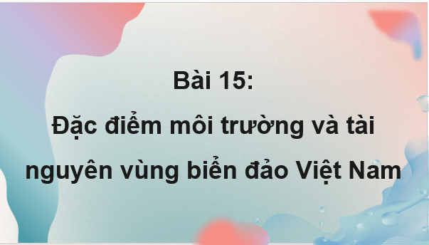 Giáo án điện tử Địa Lí 8 Chân trời sáng tạo Bài 15: Đặc điểm tự nhiên, môi trường và tài nguyên vùng biển đảo Việt Nam | PPT Địa 8